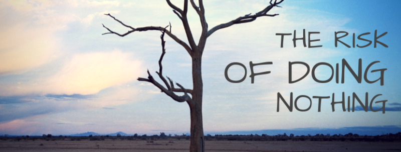 THE DANGER OF DOING NOTHING